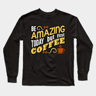 Amazing But Coffee First Long Sleeve T-Shirt